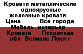 Кровати металлические, одноярусные железные кровати › Цена ­ 850 - Все города Мебель, интерьер » Кровати   . Псковская обл.,Великие Луки г.